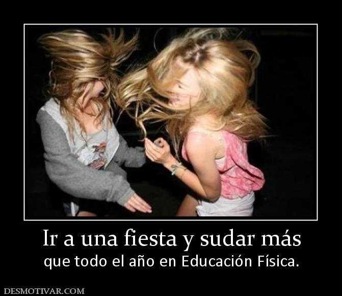 Ir a una fiesta y sudar más que todo el año en Educación Física.