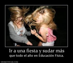 Ir a una fiesta y sudar más que todo el año en Educación Física.