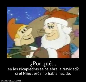 ¿Por qué... en los Picapiedras se celebra la Navidad? si el Niño Jesús no había nacido.