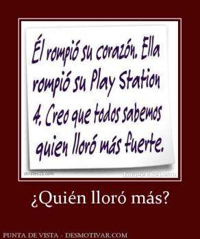 ¿Quién lloró más?