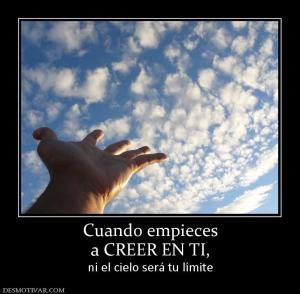 Cuando empieces a CREER EN TI,  ni el cielo será tu límite