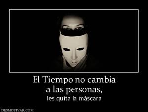 El Tiempo no cambia a las personas, les quita la máscara