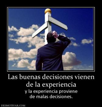 Las buenas decisiones vienen de la experiencia y la experiencia proviene de malas decisiones.