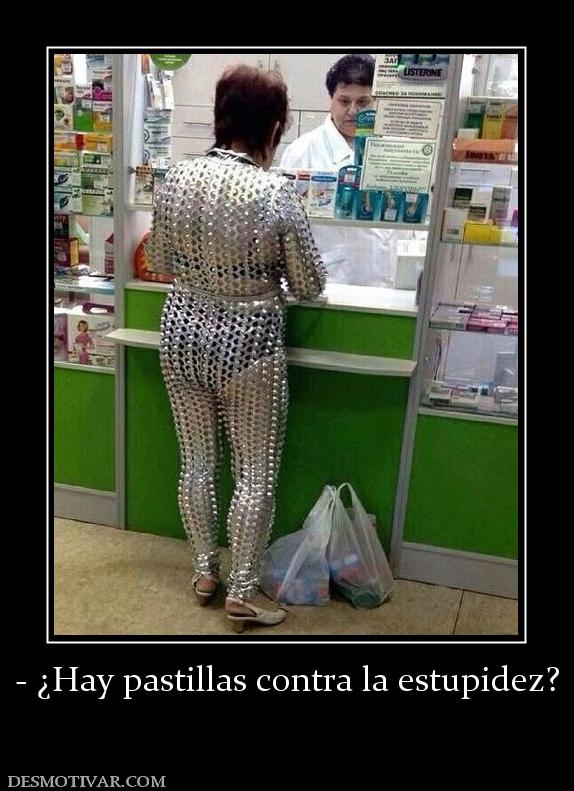 - ¿Hay pastillas contra la estupidez?