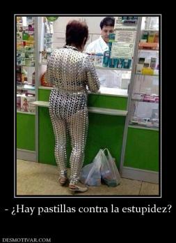 - ¿Hay pastillas contra la estupidez?