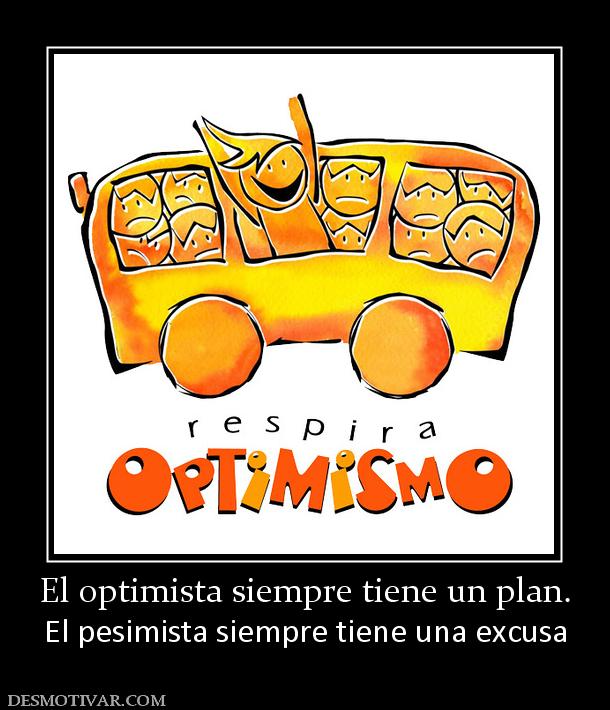 El optimista siempre tiene un plan. El pesimista siempre tiene una excusa
