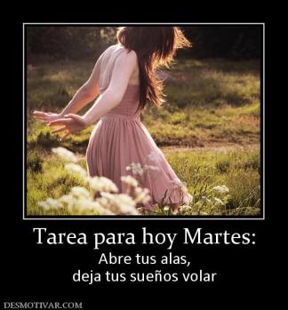 Tarea para hoy Martes: Abre tus alas, deja tus sueños volar