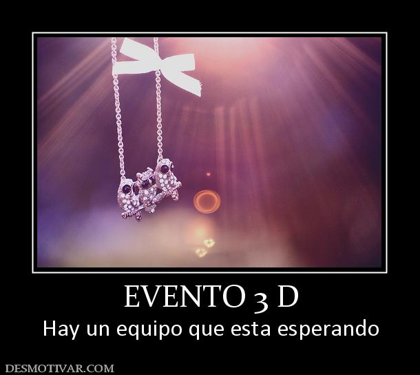 EVENTO 3 D Hay un equipo que esta esperando