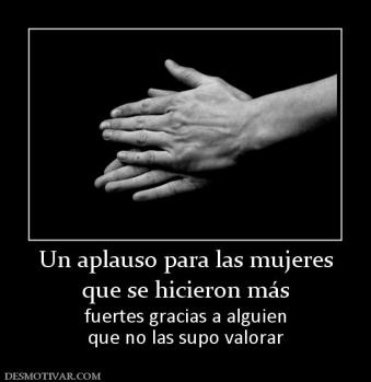Un aplauso para las mujeres que se hicieron más fuertes gracias a alguien que no las supo valorar