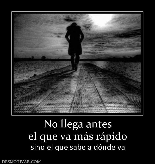 No llega antes el que va más rápido sino el que sabe a dónde va