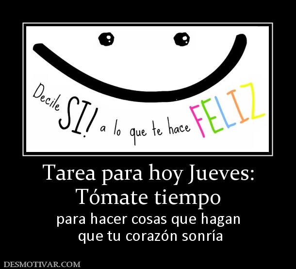 Tarea para hoy Jueves: Tómate tiempo para hacer cosas que hagan  que tu corazón sonría