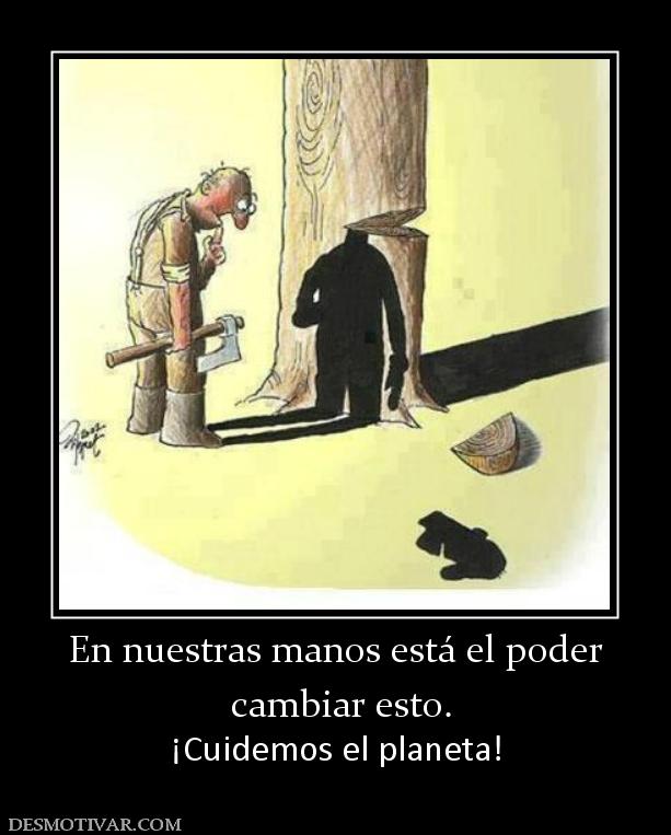 En nuestras manos está el poder  cambiar esto. ¡Cuidemos el planeta!