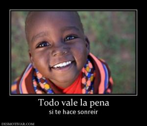 Todo vale la pena si te hace sonreir