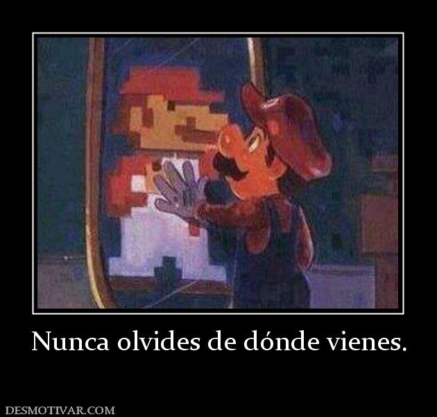 Nunca olvides de dónde vienes.
