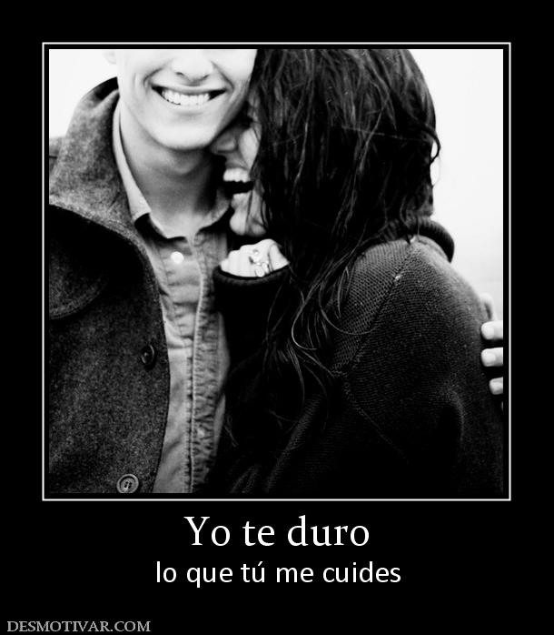 Yo te duro lo que tú me cuides
