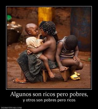Algunos son ricos pero pobres, y otros son pobres pero ricos