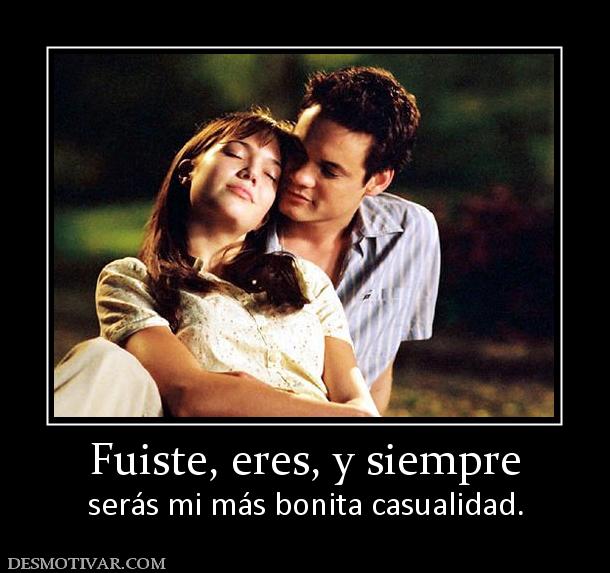 Fuiste, eres, y siempre serás mi más bonita casualidad.
