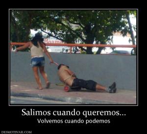 Salimos cuando queremos... Volvemos cuando podemos