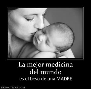 La mejor medicina del mundo es el beso de una MADRE