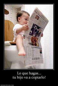 Lo que hagas... tu hijo va a copiarlo!