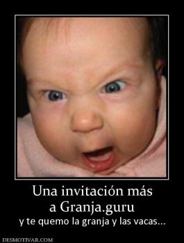 Una invitación más a Granja.guru y te quemo la granja y las vacas...