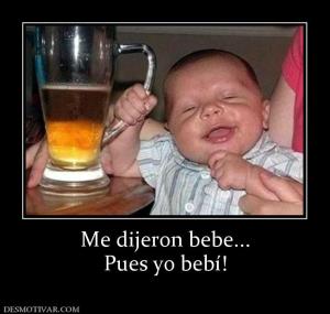 Me dijeron bebe... Pues yo bebí!