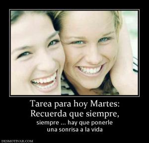 Tarea para hoy Martes: Recuerda que siempre, siempre ... hay que ponerle una sonrisa a la vida