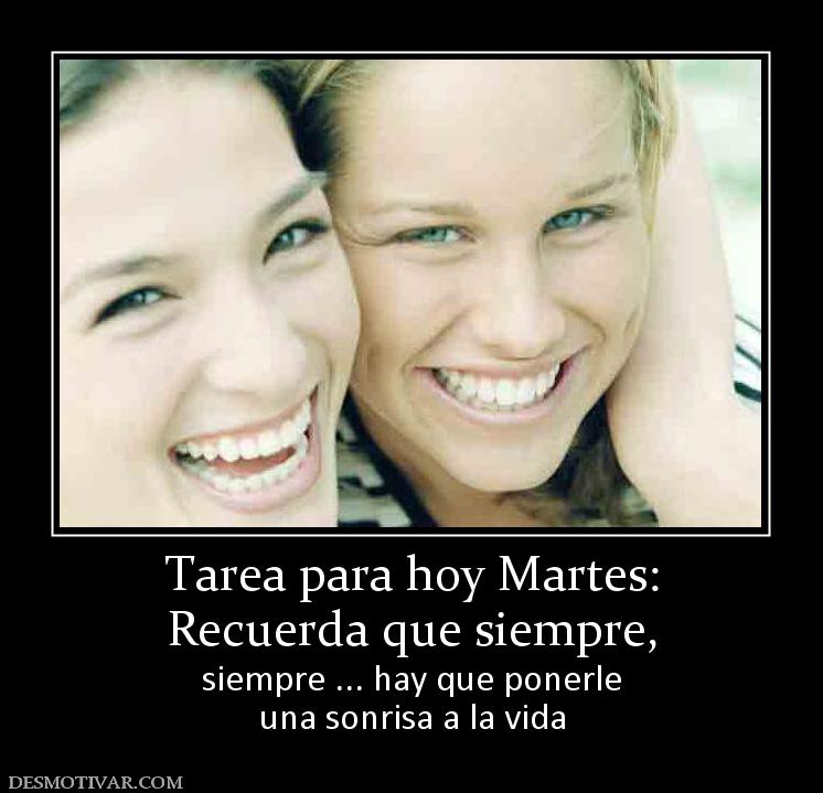 Tarea para hoy Martes: Recuerda que siempre, siempre ... hay que ponerle una sonrisa a la vida