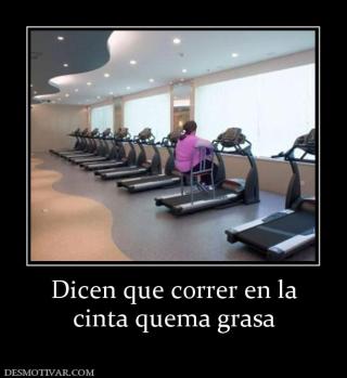 Dicen que correr en la cinta quema grasa