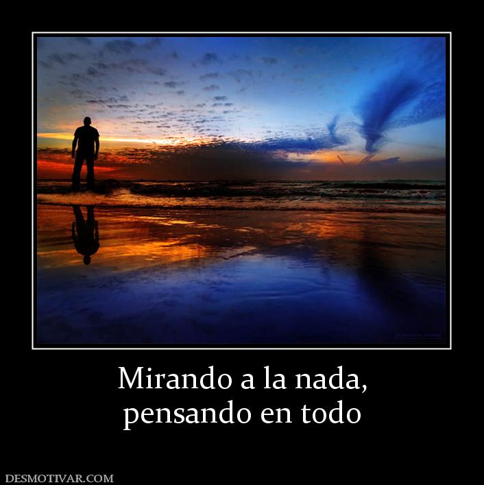 Mirando a la nada, pensando en todo