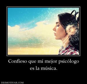 Confieso que mi mejor psicólogo es la música.