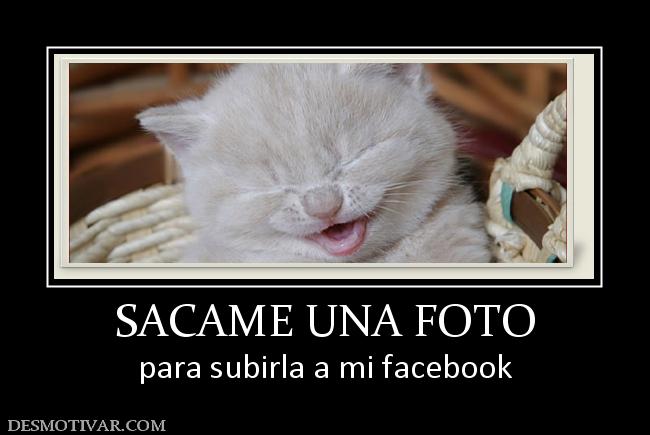 SACAME UNA FOTO para subirla a mi facebook