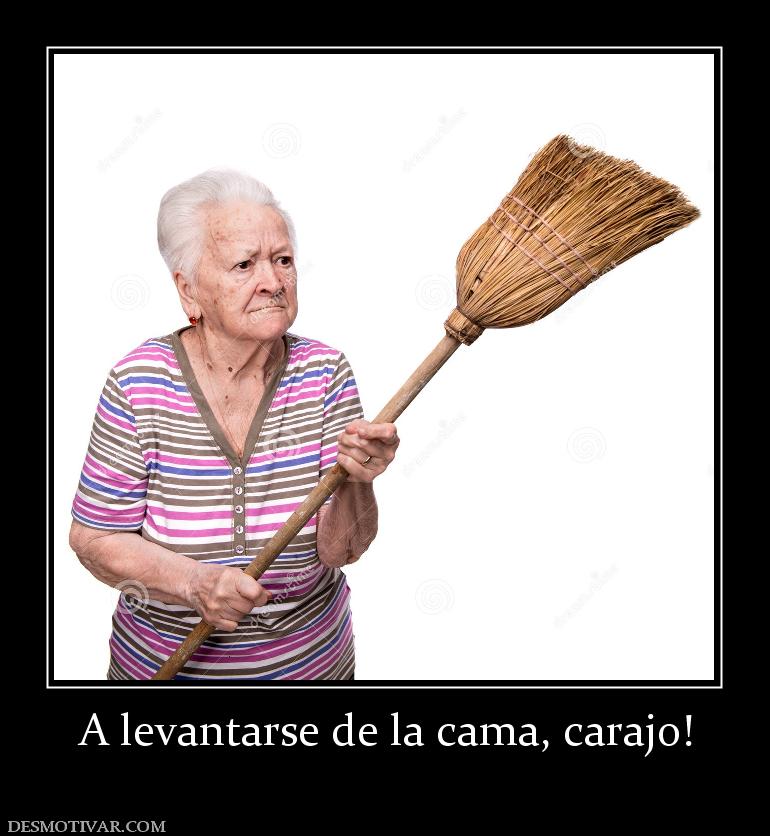 A levantarse de la cama, carajo!