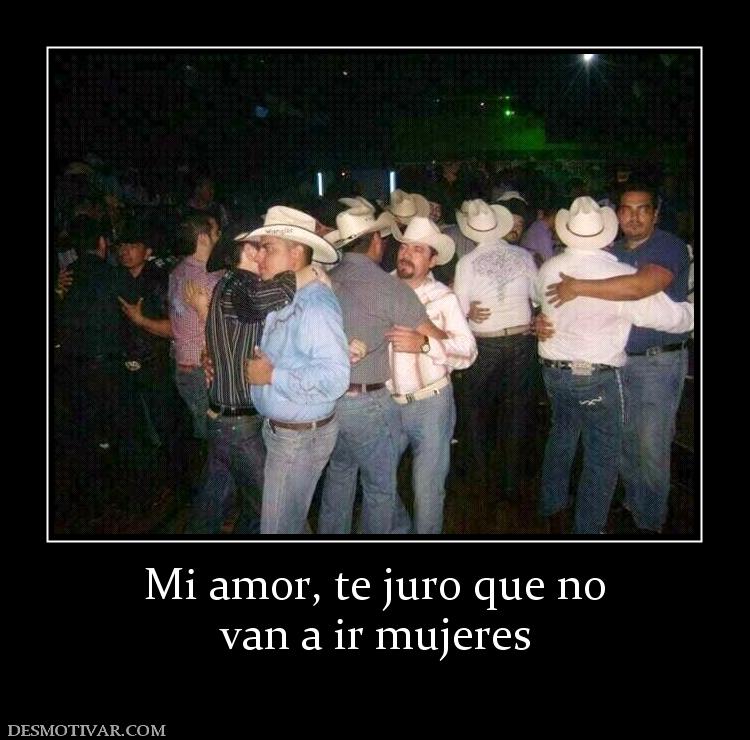 Mi amor, te juro que no van a ir mujeres