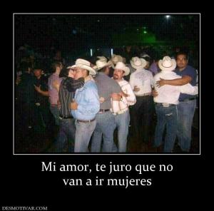 Mi amor, te juro que no van a ir mujeres