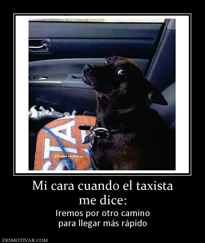 Mi cara cuando el taxista me dice: Iremos por otro camino para llegar más rápido