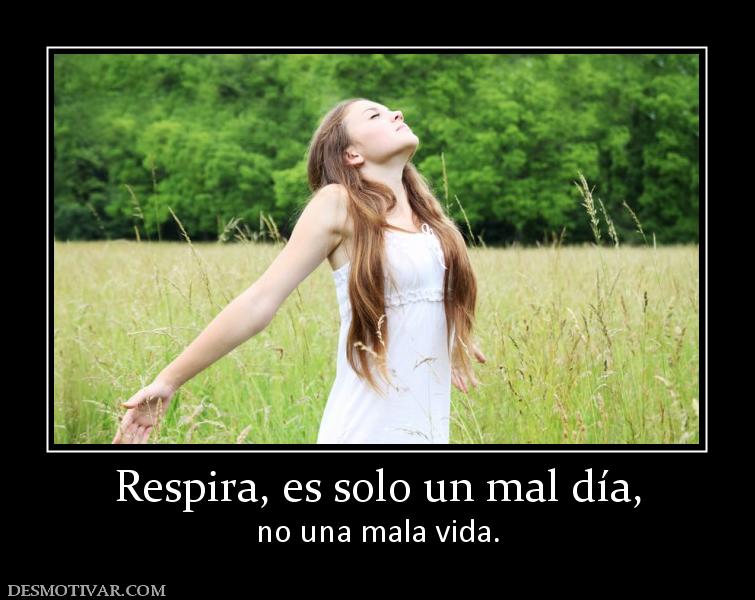 Respira, es solo un mal día, no una mala vida.