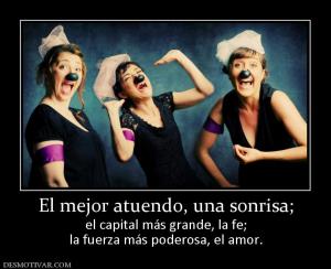 El mejor atuendo, una sonrisa; el capital más grande, la fe; la fuerza más poderosa, el amor.