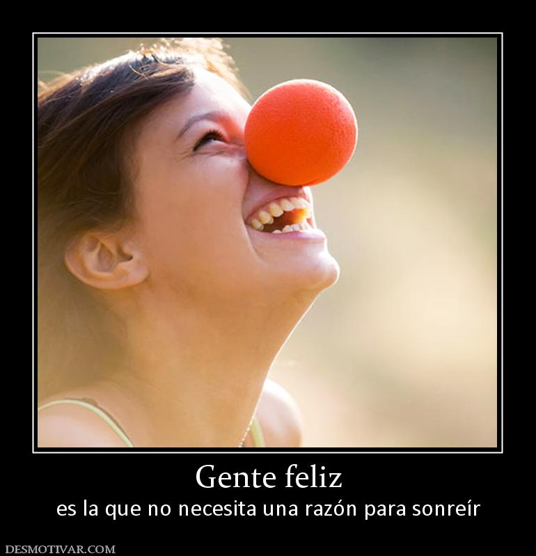 Gente feliz es la que no necesita una razón para sonreír