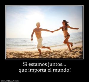 Si estamos juntos... que importa el mundo!