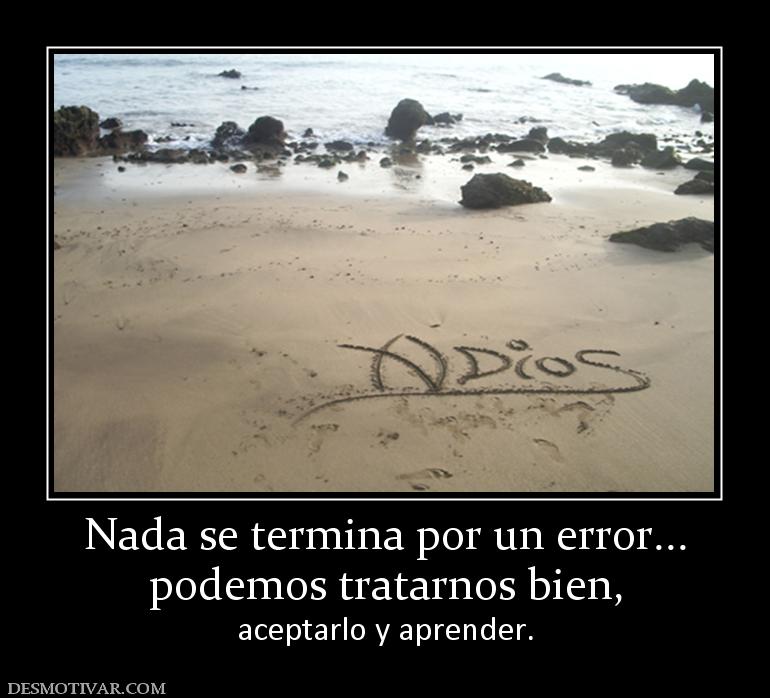 Nada se termina por un error... podemos tratarnos bien,  aceptarlo y aprender.