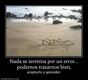 Nada se termina por un error... podemos tratarnos bien,  aceptarlo y aprender.