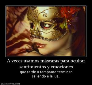 A veces usamos máscaras para ocultar sentimientos y emociones que tarde o temprano terminan saliendo a la luz..