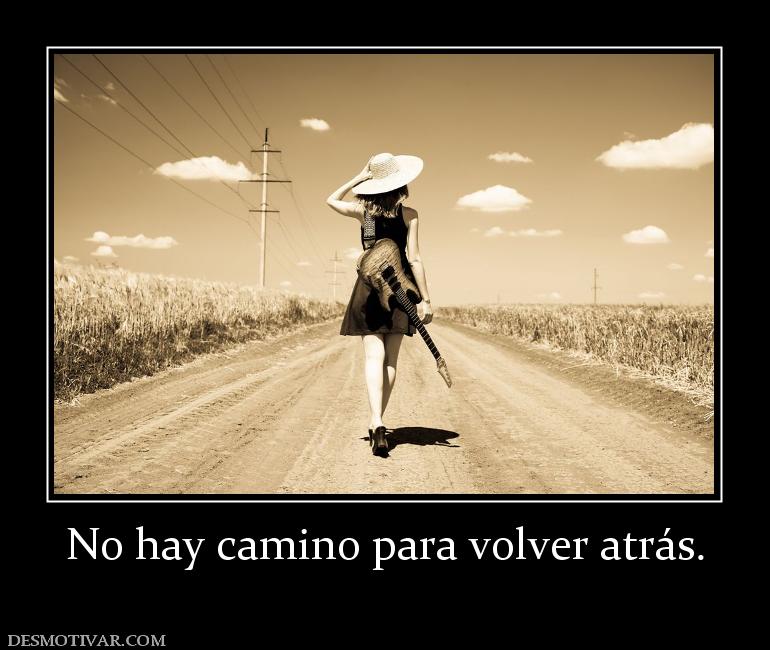 No hay camino para volver atrás.