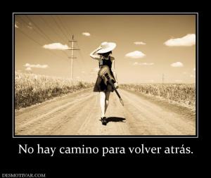 No hay camino para volver atrás.