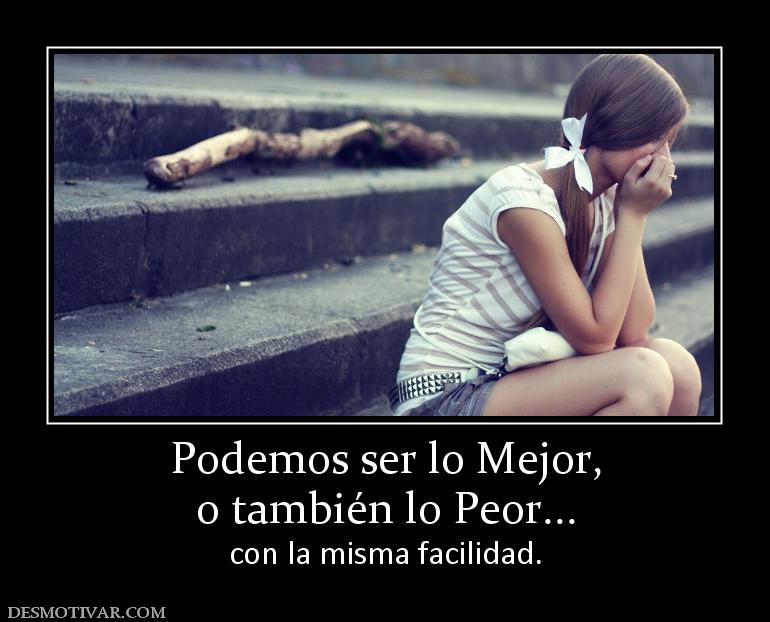 Podemos ser lo Mejor, o también lo Peor... con la misma facilidad.