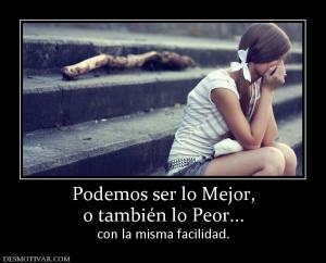 Podemos ser lo Mejor, o también lo Peor... con la misma facilidad.