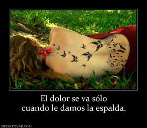 El dolor se va sólo cuando le damos la espalda.