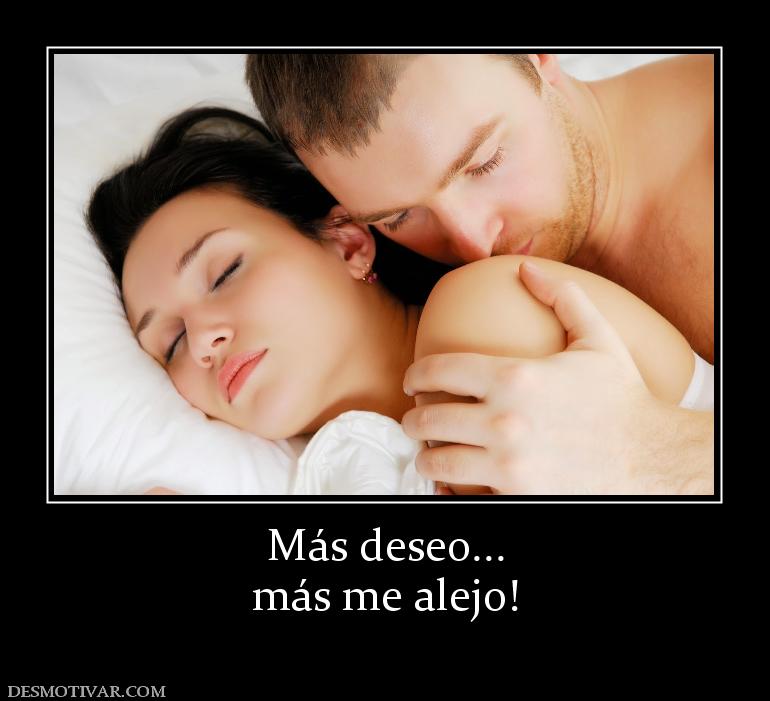 Más deseo... más me alejo!