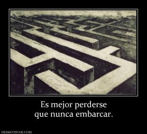 Es mejor perderse que nunca embarcar.